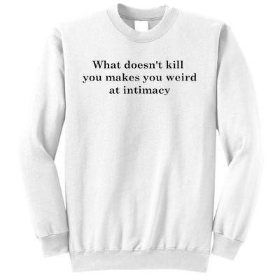 what doesn't kill you makes you weird at intimacy Sweatshirt