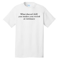 what doesn't kill you makes you weird at intimacy Tall T-Shirt