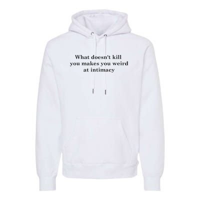 what doesn't kill you makes you weird at intimacy Premium Hoodie