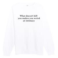 what doesn't kill you makes you weird at intimacy Premium Crewneck Sweatshirt