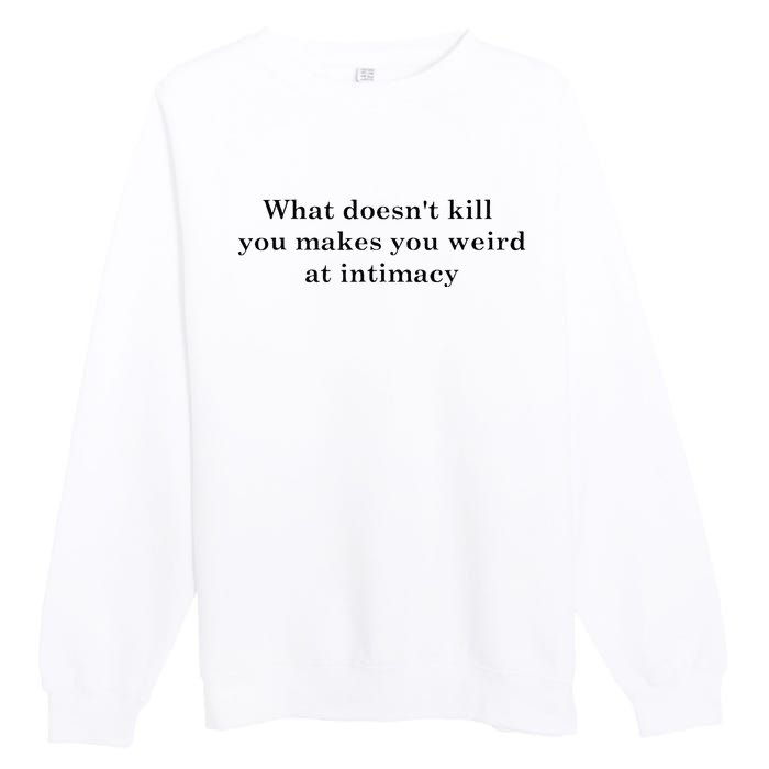 what doesn't kill you makes you weird at intimacy Premium Crewneck Sweatshirt