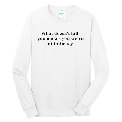 what doesn't kill you makes you weird at intimacy Tall Long Sleeve T-Shirt