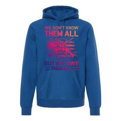 We Dont Know Them All But We Owe Them All U S Veterans Funny Gift Premium Hoodie