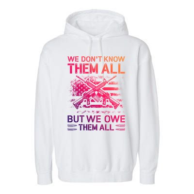 We Dont Know Them All But We Owe Them All U S Veterans Funny Gift Garment-Dyed Fleece Hoodie