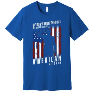 We Dont Know Them All But We Owe Them All 4th Of July Cool Gift Premium T-Shirt