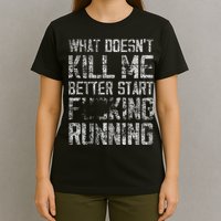 What Doesn't Kill Me Better Start F Running funny distressed T-Shirt