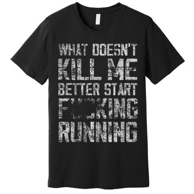 What Doesn't Kill Me Better Start F Running funny distressed Premium T-Shirt