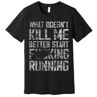 What Doesn't Kill Me Better Start F Running funny distressed Premium T-Shirt