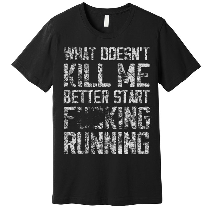 What Doesn't Kill Me Better Start F Running funny distressed Premium T-Shirt