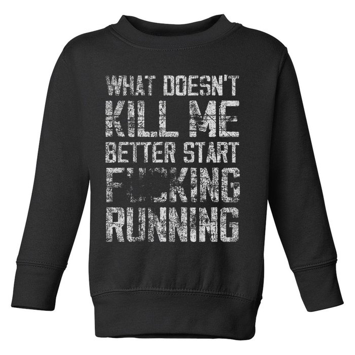 What Doesn't Kill Me Better Start F Running funny distressed Toddler Sweatshirt