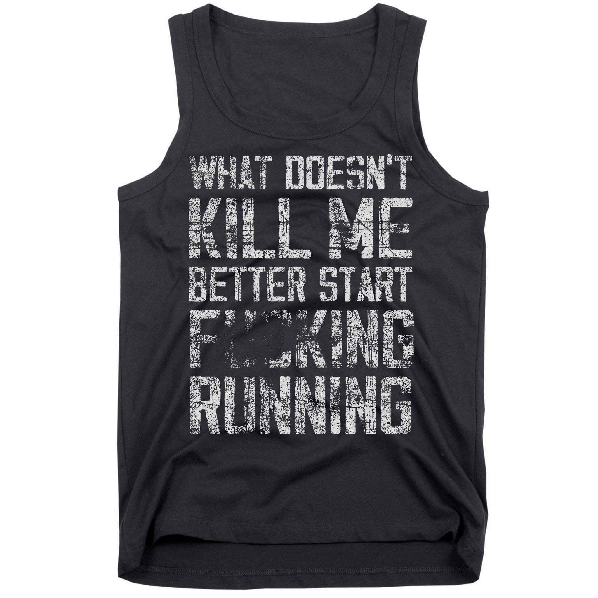What Doesn't Kill Me Better Start F Running funny distressed Tank Top