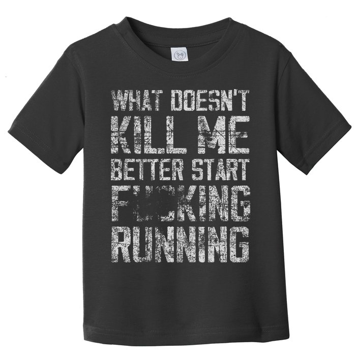What Doesn't Kill Me Better Start F Running funny distressed Toddler T-Shirt