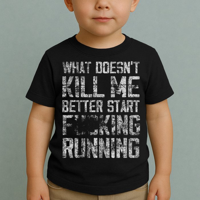 What Doesn't Kill Me Better Start F Running funny distressed Toddler T-Shirt