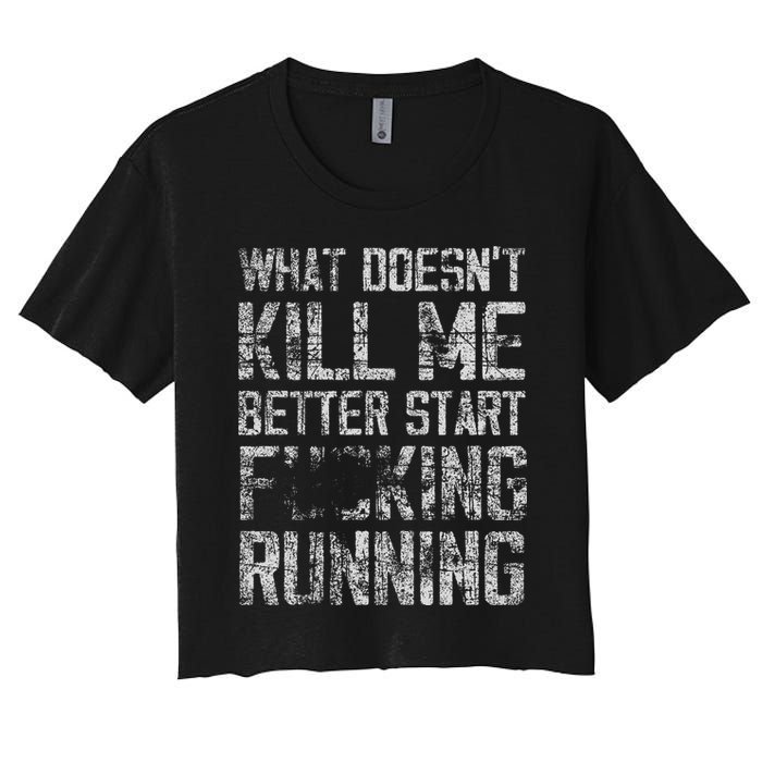 What Doesn't Kill Me Better Start F Running funny distressed Women's Crop Top Tee