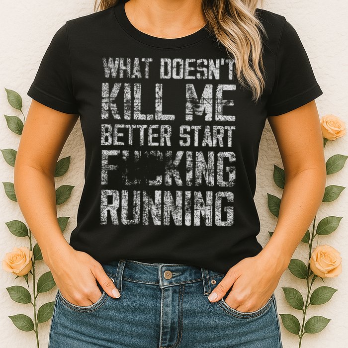 What Doesn't Kill Me Better Start F Running funny distressed Womens T-Shirt