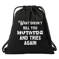 What DoesnT Kill You Mutates And Tries Again Drawstring Bag