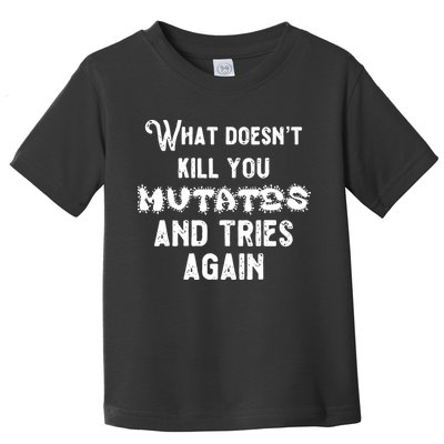 What DoesnT Kill You Mutates And Tries Again Toddler T-Shirt
