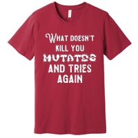 What DoesnT Kill You Mutates And Tries Again Premium T-Shirt