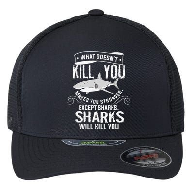 What Doesnt Kill You Makes You Stronger Except Sharks Flexfit Unipanel Trucker Cap