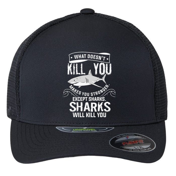 What Doesnt Kill You Makes You Stronger Except Sharks Flexfit Unipanel Trucker Cap