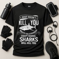 What Doesnt Kill You Makes You Stronger Except Sharks Performance Shirt