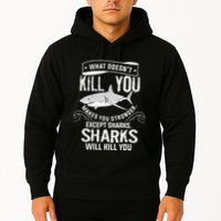 What Doesnt Kill You Makes You Stronger Except Sharks Hoodie