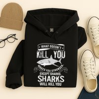 What Doesnt Kill You Makes You Stronger Except Sharks Hoodie