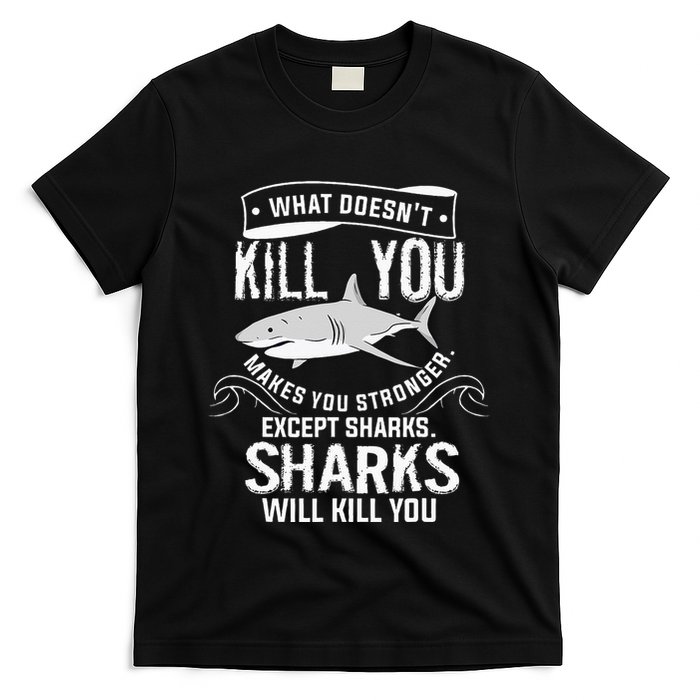 What Doesnt Kill You Makes You Stronger Except Sharks T-Shirt