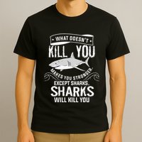 What Doesnt Kill You Makes You Stronger Except Sharks T-Shirt