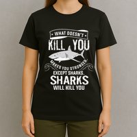 What Doesnt Kill You Makes You Stronger Except Sharks T-Shirt