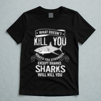 What Doesnt Kill You Makes You Stronger Except Sharks T-Shirt