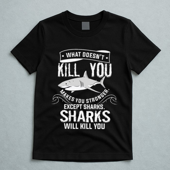 What Doesnt Kill You Makes You Stronger Except Sharks T-Shirt