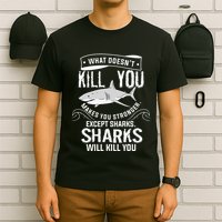What Doesnt Kill You Makes You Stronger Except Sharks T-Shirt
