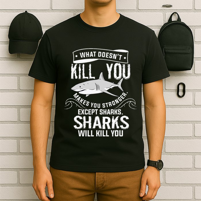 What Doesnt Kill You Makes You Stronger Except Sharks T-Shirt
