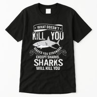 What Doesnt Kill You Makes You Stronger Except Sharks Tall T-Shirt