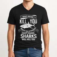 What Doesnt Kill You Makes You Stronger Except Sharks V-Neck T-Shirt
