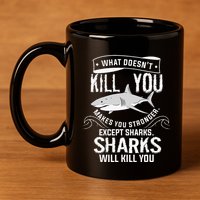 What Doesnt Kill You Makes You Stronger Except Sharks 11oz C Handle Ceramic Mug