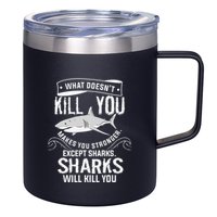 What Doesnt Kill You Makes You Stronger Except Sharks 12oz Stainless Steel Coffee Mug