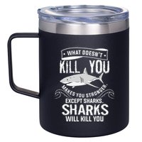 What Doesnt Kill You Makes You Stronger Except Sharks 12oz Stainless Steel Coffee Mug