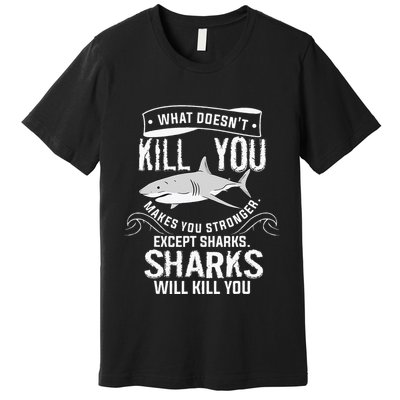 What Doesnt Kill You Makes You Stronger Except Sharks Premium T-Shirt