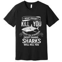 What Doesnt Kill You Makes You Stronger Except Sharks Premium T-Shirt
