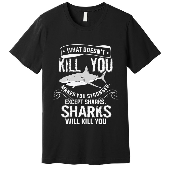What Doesnt Kill You Makes You Stronger Except Sharks Premium T-Shirt