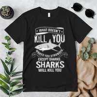 What Doesnt Kill You Makes You Stronger Except Sharks Premium T-Shirt