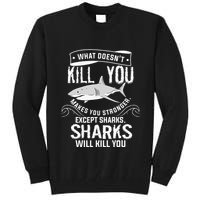 What Doesnt Kill You Makes You Stronger Except Sharks Tall Sweatshirt