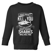 What Doesnt Kill You Makes You Stronger Except Sharks Toddler Sweatshirt