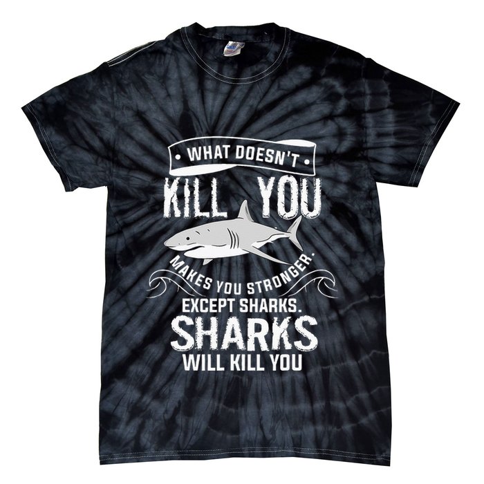 What Doesnt Kill You Makes You Stronger Except Sharks Tie-Dye T-Shirt
