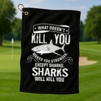 What Doesnt Kill You Makes You Stronger Except Sharks Golf Towel