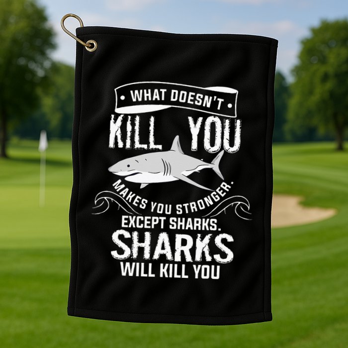 What Doesnt Kill You Makes You Stronger Except Sharks Golf Towel