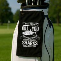 What Doesnt Kill You Makes You Stronger Except Sharks Golf Towel