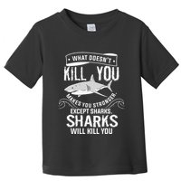 What Doesnt Kill You Makes You Stronger Except Sharks Toddler T-Shirt
